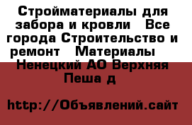 Стройматериалы для забора и кровли - Все города Строительство и ремонт » Материалы   . Ненецкий АО,Верхняя Пеша д.